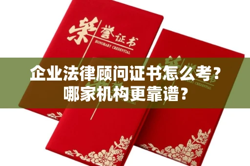 苏州企业法律顾问证书怎么考?哪家机构更靠谱?