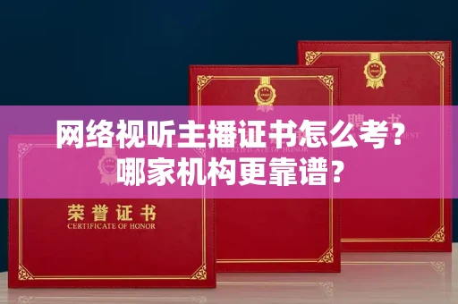 苏州网络视听主播证书怎么考?哪家机构更靠谱?