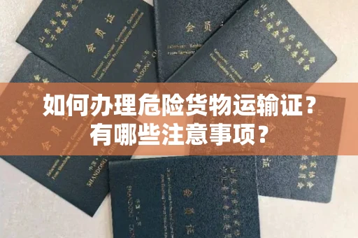 苏州如何办理危险货物运输证?有哪些注意事项?