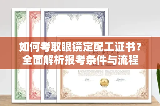 苏州如何考取眼镜定配工证书?全面解析报考条件与流程