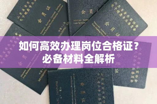 苏州如何高效办理岗位合格证?必备材料全解析