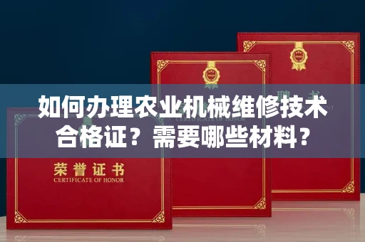 苏州如何办理农业机械维修技术合格证?需要哪些材料?