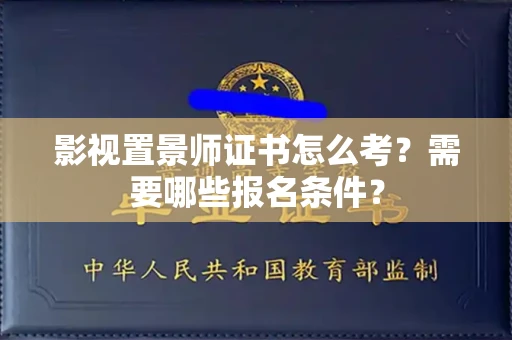 苏州影视置景师证书怎么考?需要哪些报名条件?