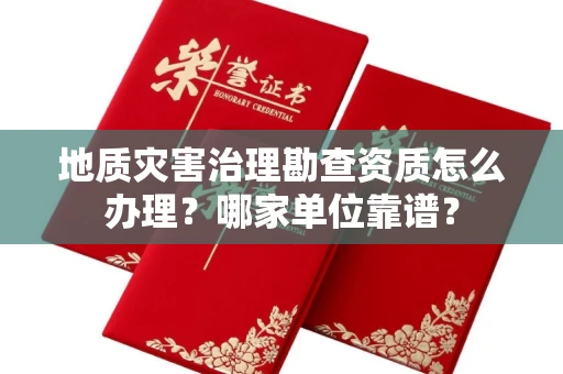 苏州地质灾害治理勘查资质怎么办理?哪家单位靠谱?