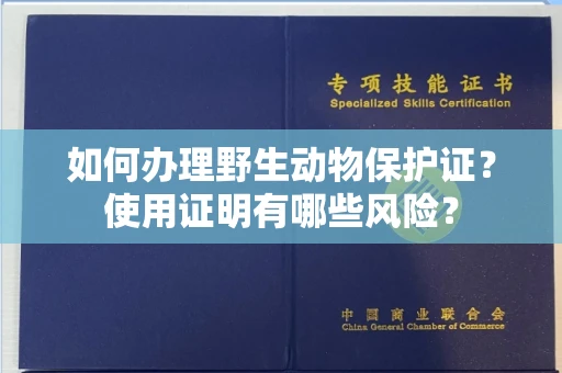 苏州如何办理野生动物保护证?使用证明有哪些风险?
