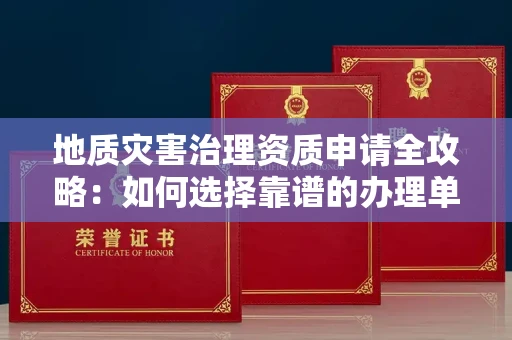 苏州地质灾害治理资质申请全攻略:如何选择靠谱的办理单位?