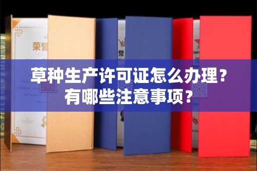 苏州草种生产许可证怎么办理?有哪些注意事项?