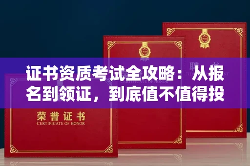 苏州证书资质考试全攻略:从报名到领证,到底值不值得投入?