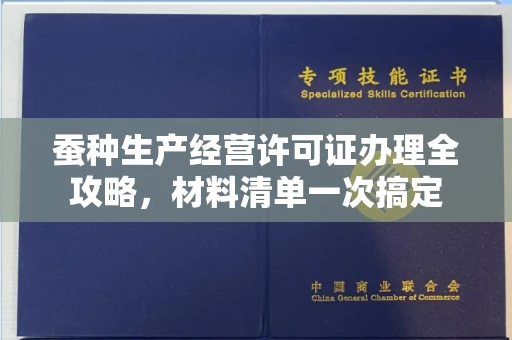 苏州蚕种生产经营许可证办理全攻略，材料清单一次搞定