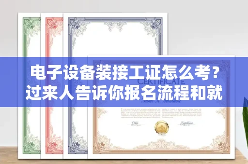 苏州电子设备装接工证怎么考？过来人告诉你报名流程和就业方向