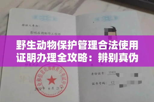 苏州野生动物保护管理合法使用证明办理全攻略:辨别真伪的5个实用技巧