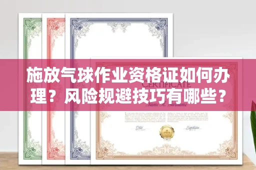 苏州施放气球作业资格证如何办理?风险规避技巧有哪些?