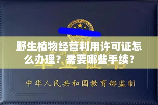 苏州野生植物经营利用许可证怎么办理?需要哪些手续?