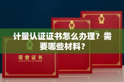 苏州计量认证证书怎么办理?需要哪些材料?
