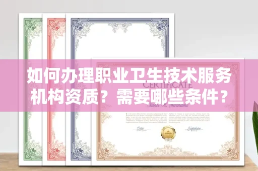 苏州如何办理职业卫生技术服务机构资质?需要哪些条件?