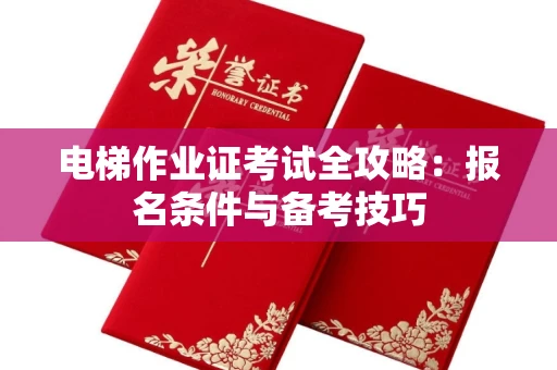 苏州电梯作业证考试全攻略:报名条件与备考技巧