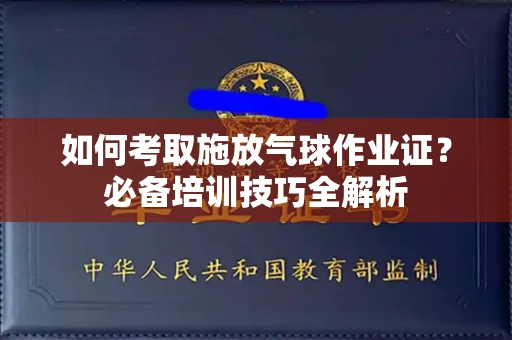 苏州如何考取施放气球作业证?必备培训技巧全解析