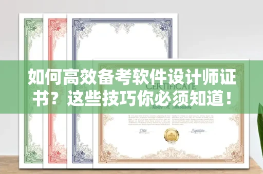 苏州如何高效备考软件设计师证书?这些技巧你必须知道!
